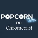 Popcorn time on Chromecast