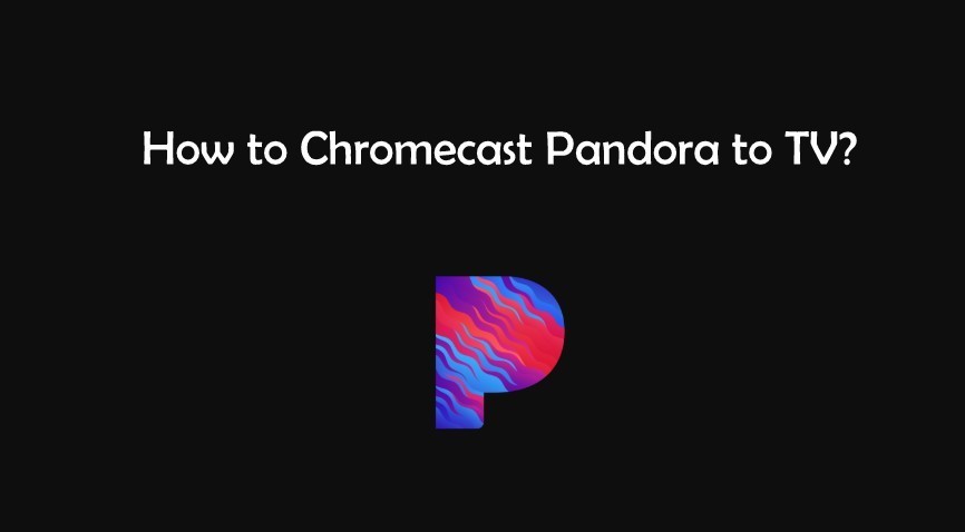 Chromecast Pandora | How to cast Pandora to TV?