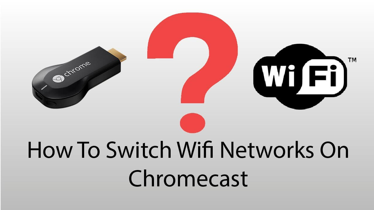 Change Chromecast WiFi Network