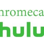 Chromecast Hulu