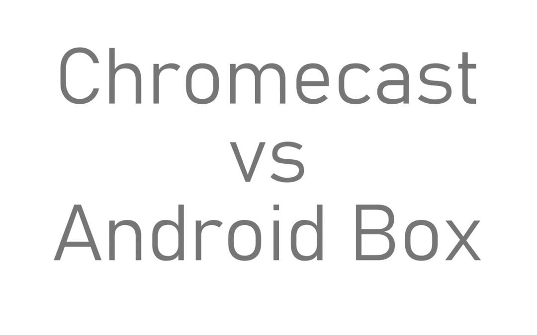 Chromecast VS Android Box