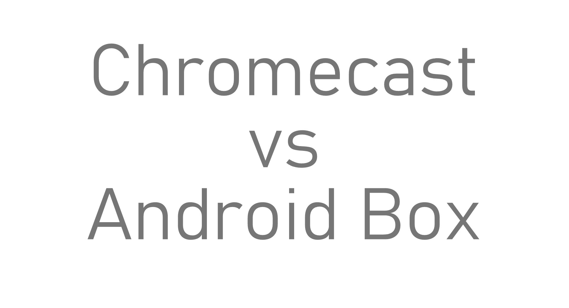 Chromecast VS Android Box
