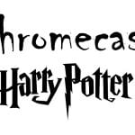 Chromecast Harry Potter
