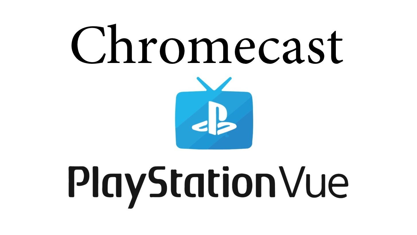 Chromecast Playstation Vue