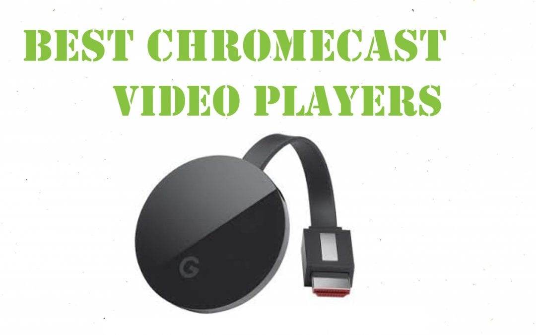 Best Chromecast Video Players to Download in 2021