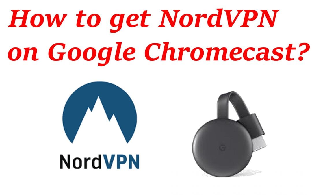 How to Get NordVPN on Chromecast