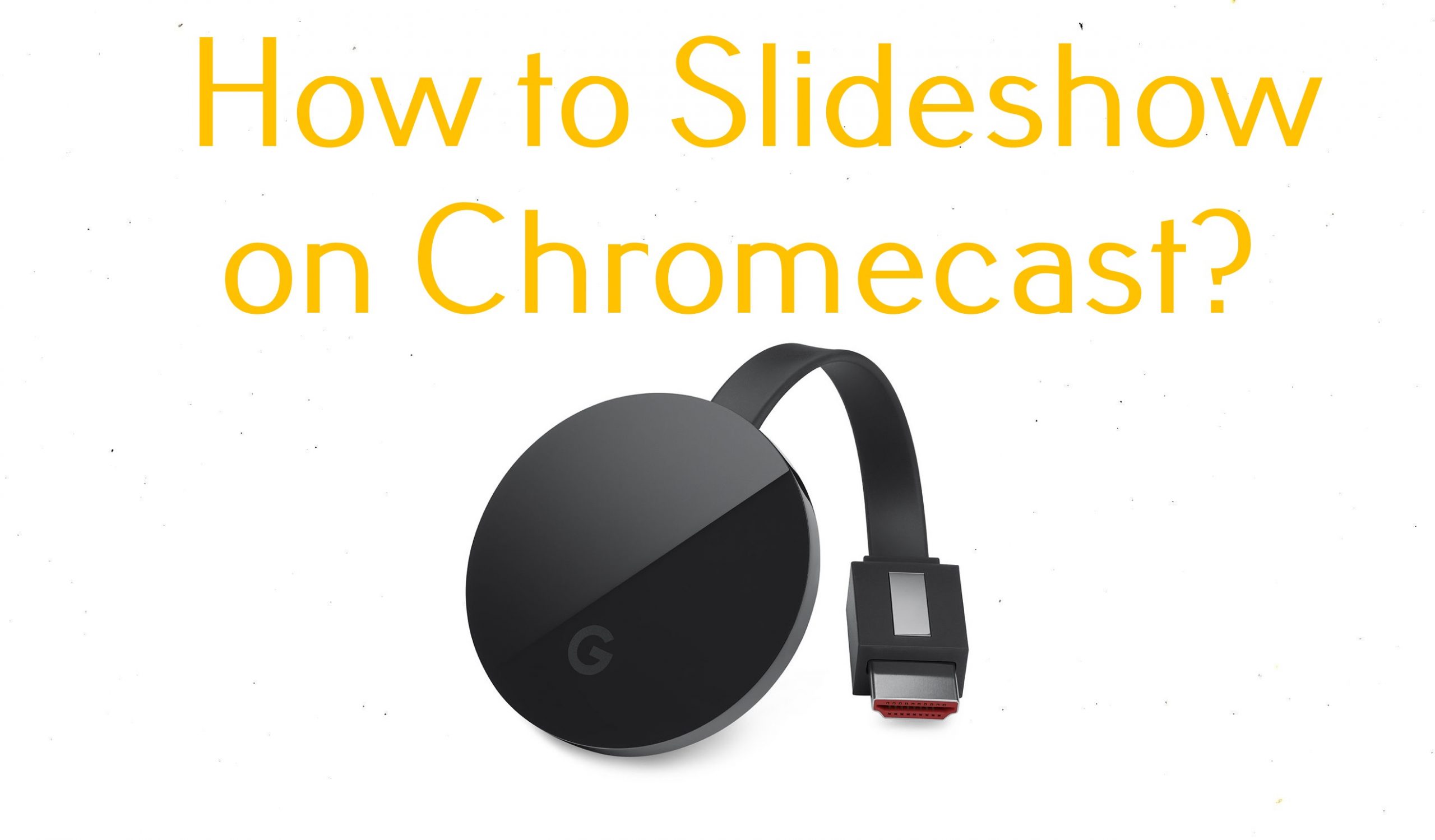 Mystisk auktion Orkan How to Cast Slideshow on Chromecast Connected TV - Chromecast Apps Tips