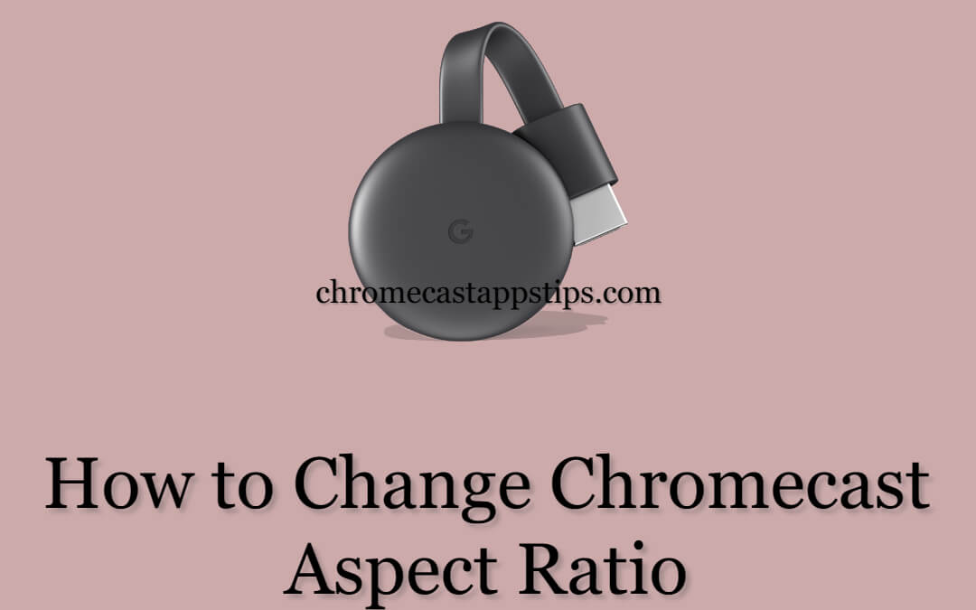 How to Change Chromecast  Aspect Ratio