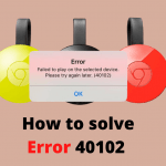 Chromecast Error 40102
