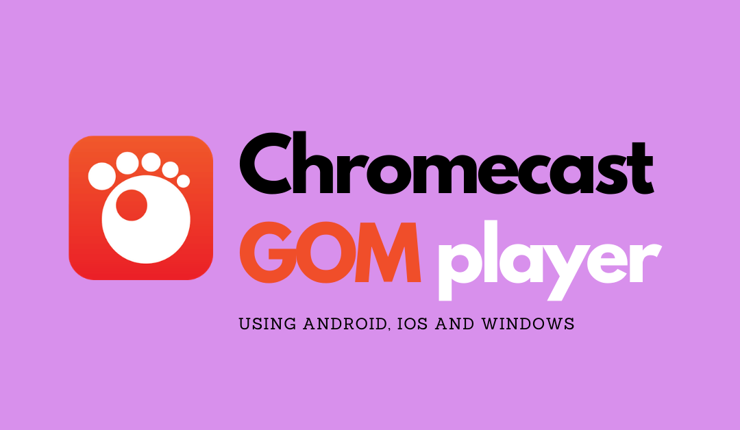 How to Chromecast GOM Player to TV