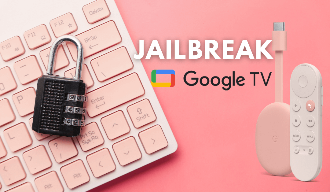 How to Jailbreak Chromecast with Google TV