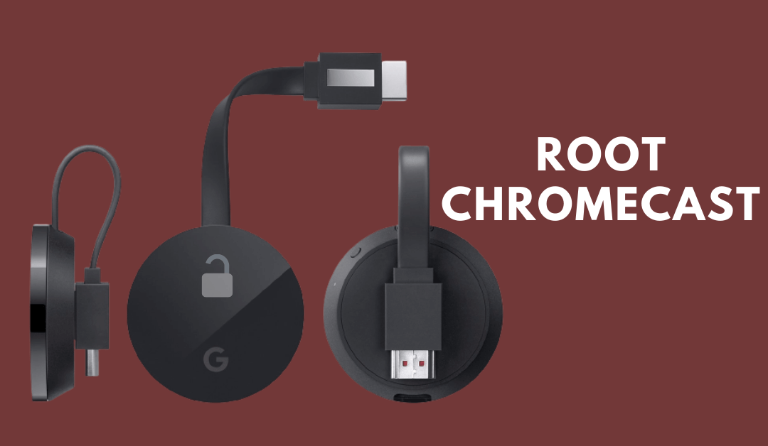 How to Root Chromecast to Unlock or Explore More Features