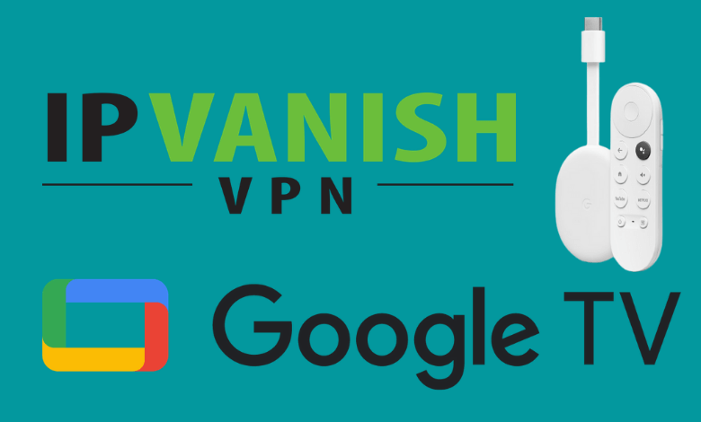 How to Install and Use IPVanish on Google TV
