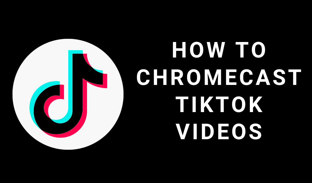 How to Chromecast TikTok Videos using Mobile & PC