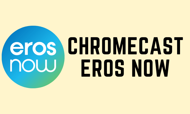 Chromecast Eros Now