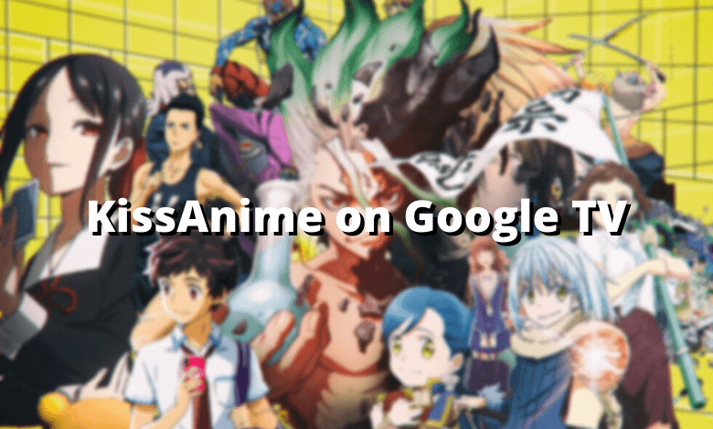 How to Watch KissAnime on Google TV