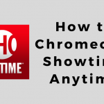 Chromecast Showtime Anytime