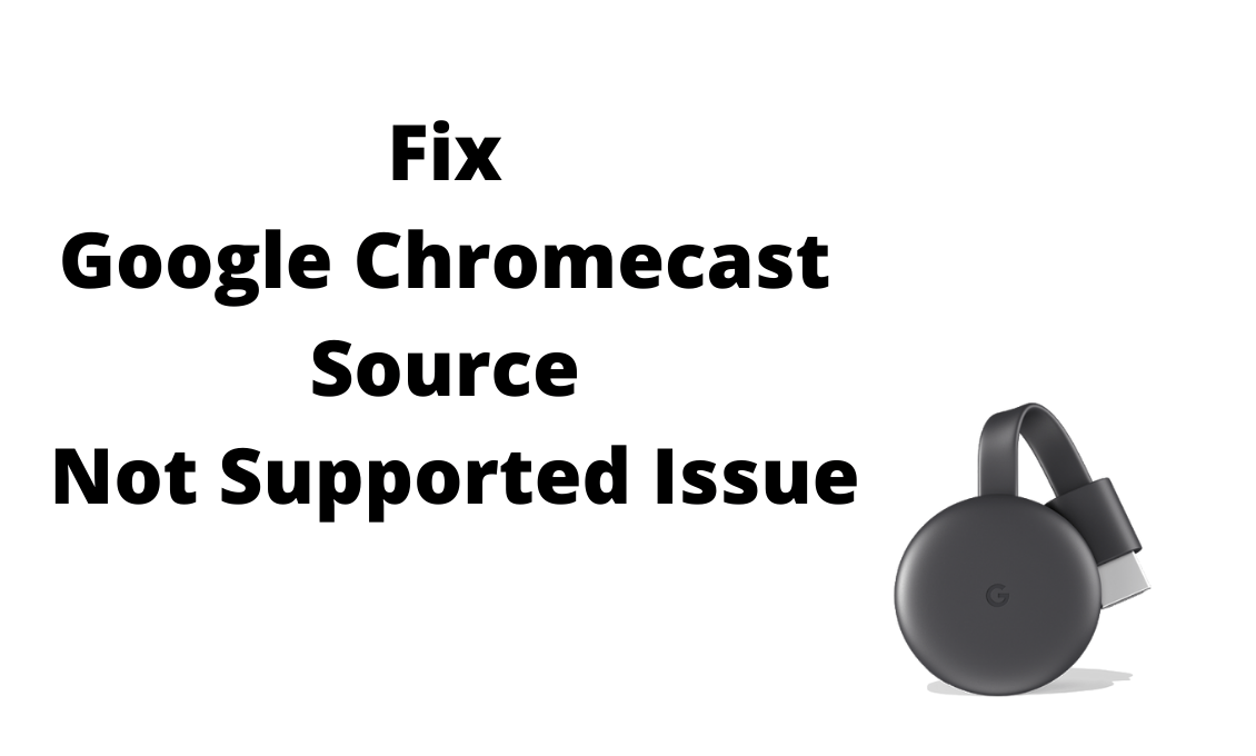 How to Fix Google Chromecast Source Not Supported Issue