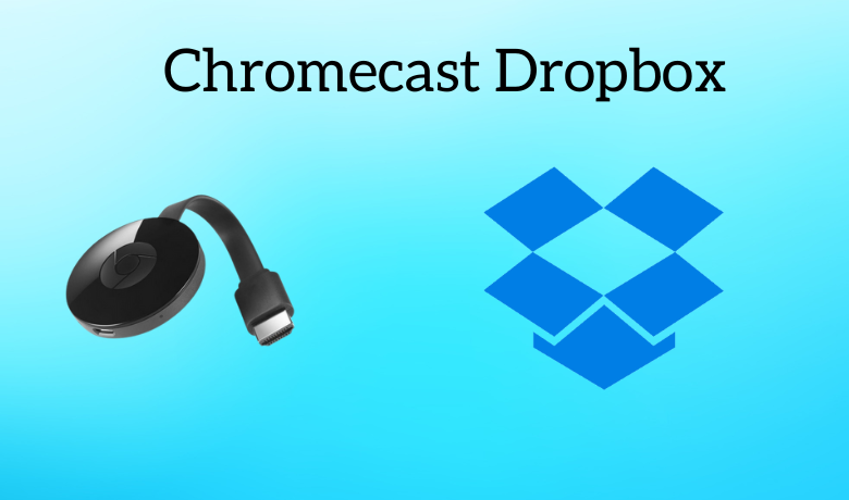 3 Ways to Cast Dropbox to Chromecast TV